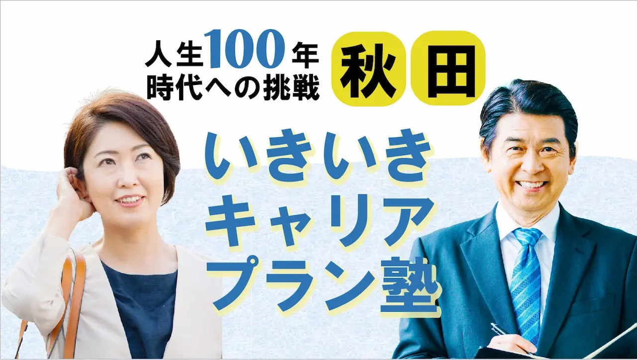 【6月6日(金)春講座スタート|秋田開催】人生100年時代への挑戦!ミドル・シニアいきいきキャリアプラン塾(全4回+キャリアコンサルティング2回) 【6月6日(金)春講座スタート|秋田開催】人生100年時代への挑戦!ミドル・シニアいきいきキャリアプラン塾(全4回+キャリアコンサルティング2回)