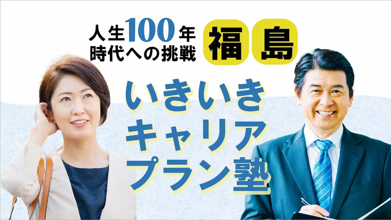 【6月13日（金）春講座スタート｜福島開催】人生100年時代への挑戦！ミドル・シニアいきいきキャリアプラン塾（全4回＋キャリアコンサルティング2回）