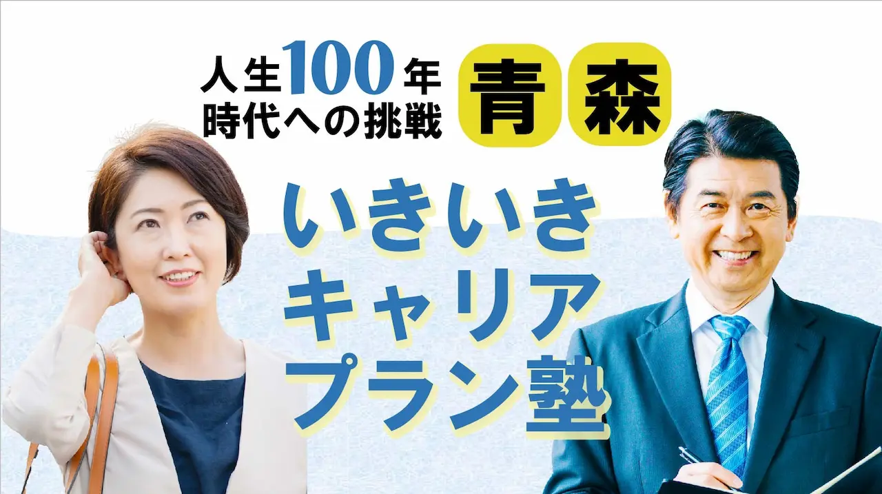 【6月12日(木)春講座スタート|青森開催】人生100年時代への挑戦!ミドル・シニアいきいきキャリアプラン塾(全4回+キャリアコンサルティング2回) 【6月12日(木)春講座スタート|青森開催】人生100年時代への挑戦!ミドル・シニアいきいきキャリアプラン塾(全4回+キャリアコンサルティング2回)