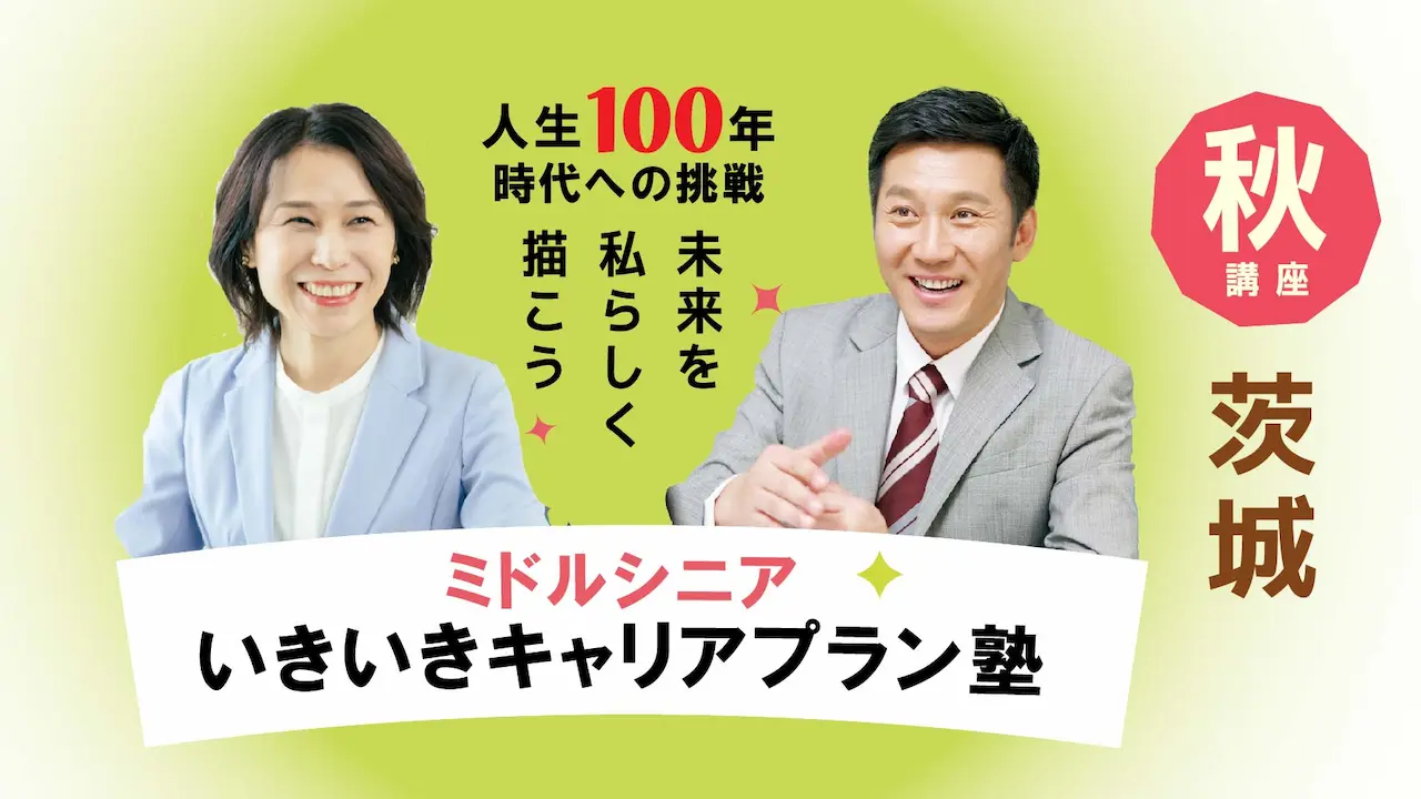 【11月6日（木）秋講座スタート｜茨城開催】人生100年時代への挑戦！ミドル・シニアいきいきキャリアプラン塾（全4回＋キャリアコンサルティング2回）