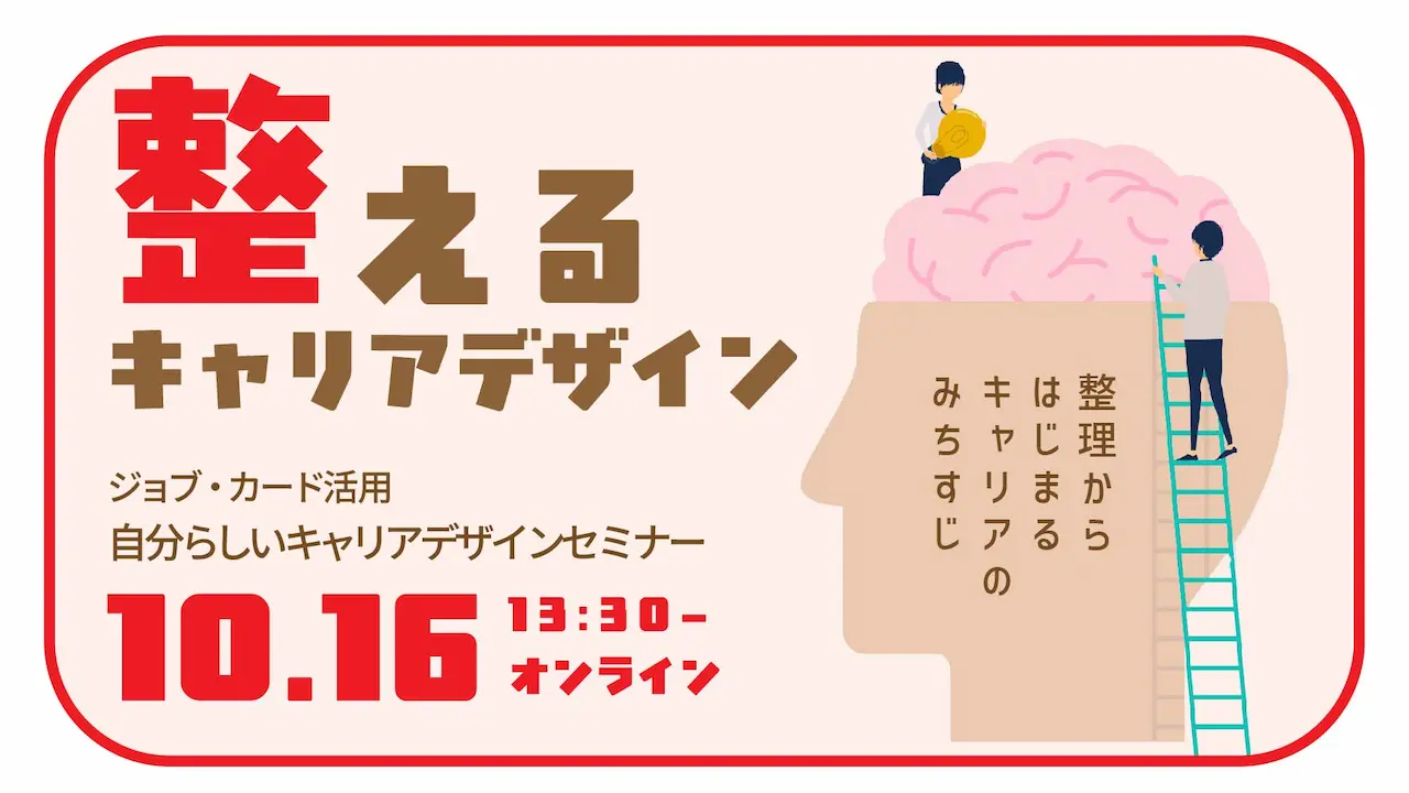 【10月16日(木)オンライン開催】ジョブ・カード作成支援セミナー「整える」ことで見えてくる!自分らしいキャリアデザイン 【10月16日(木)オンライン開催】ジョブ・カード作成支援セミナー「整える」ことで見えてくる!自分らしいキャリアデザイン