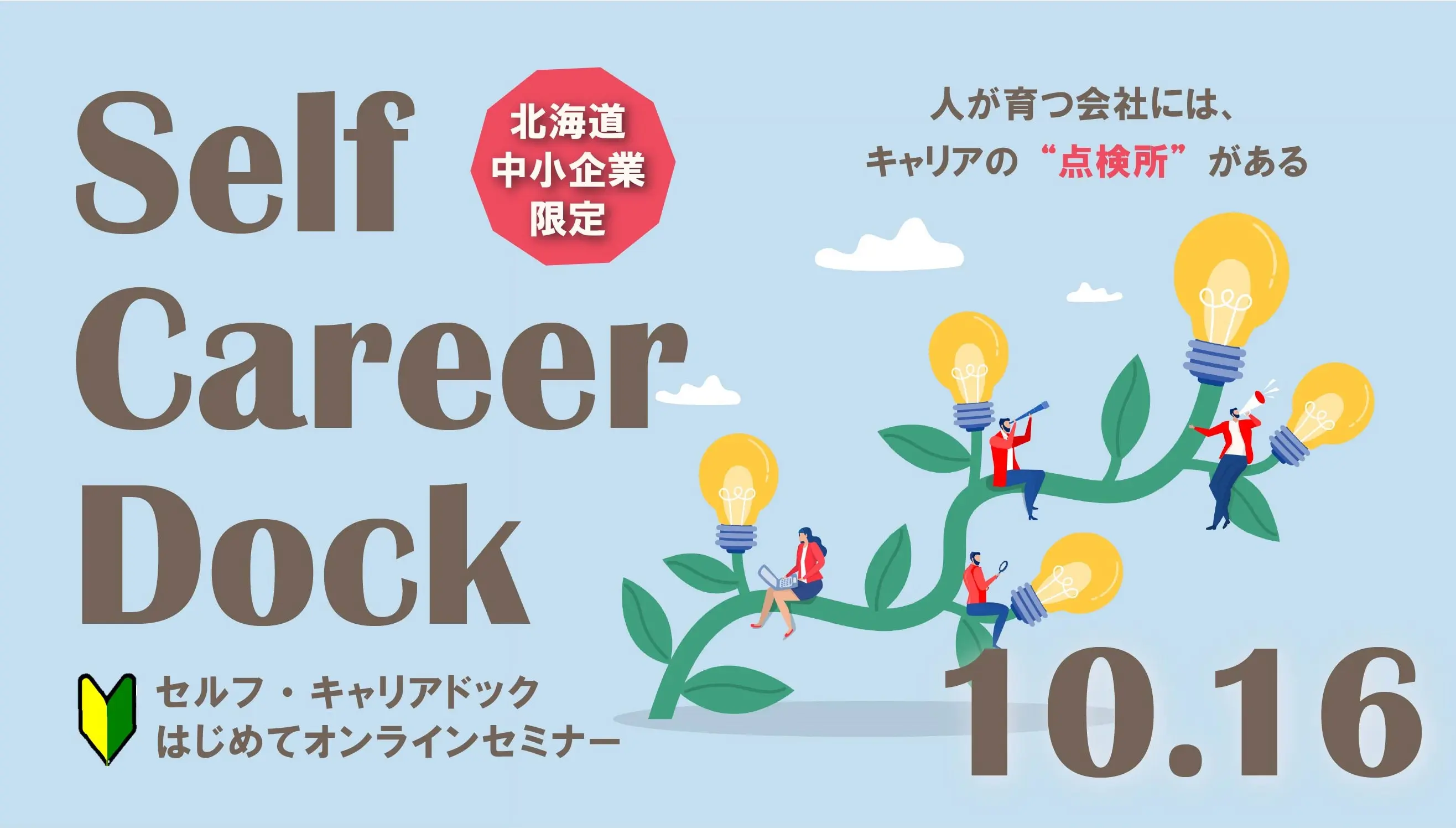 【10月16日(木)オンライン開催】北海道の中小企業人事向けセミナー「セルフ・キャリアドックとは?」~従業員の活力を引き出し、企業の成長へ!~ 【10月16日(木)オンライン開催】北海道の中小企業人事向けセミナー「セルフ・キャリアドックとは?」~従業員の活力を引き出し、企業の成長へ!~