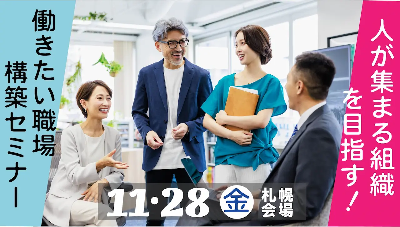 【11月28日(金)札幌会場開催】経営者・人事担当者向け「働きやすい職場から『働きたい職場』へ」~人が集まる組織づくり、キャリアコンサルティング導入のすすめ~ 【11月28日(金)札幌会場開催】経営者・人事担当者向け「働きやすい職場から『働きたい職場』へ」~人が集まる組織づくり、キャリアコンサルティング導入のすすめ~