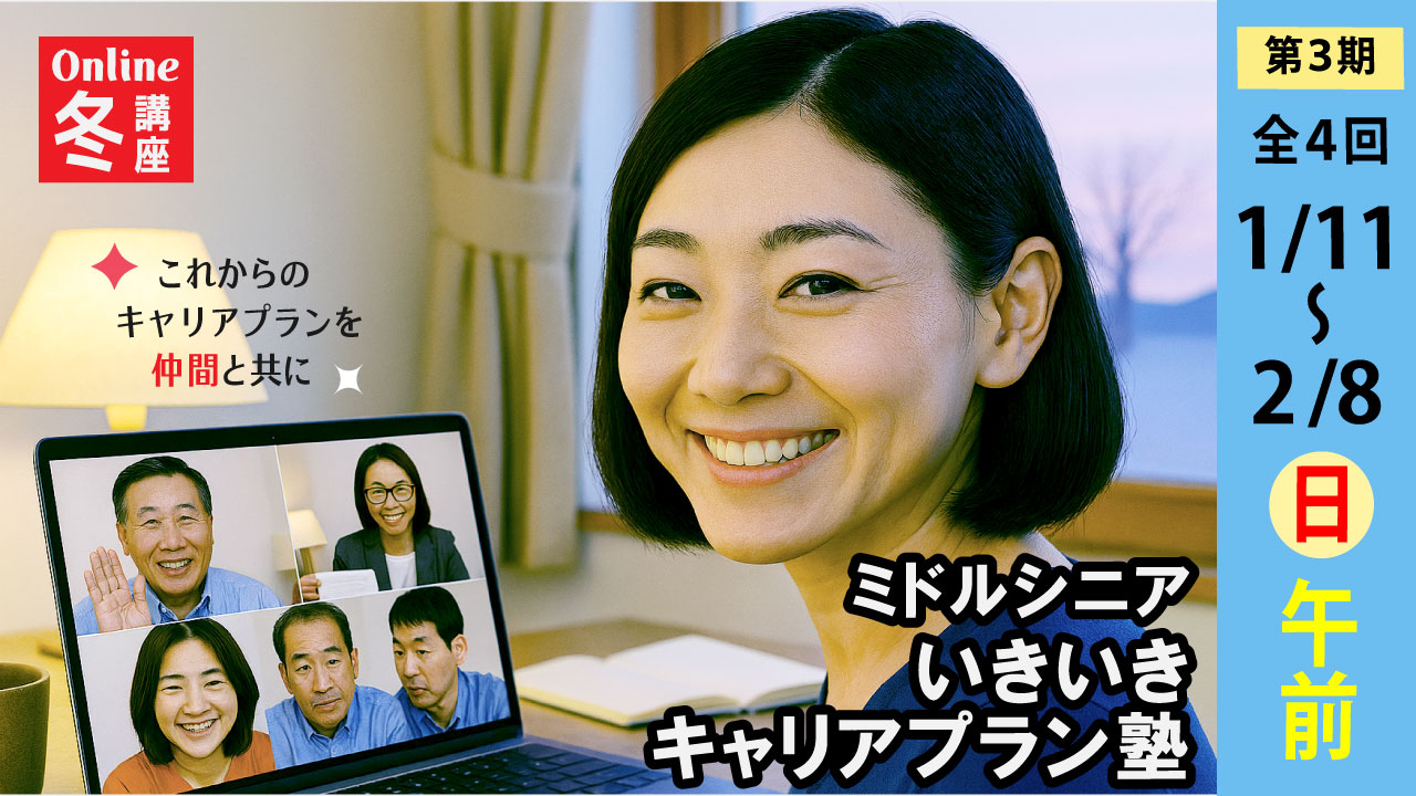 【2026年1月11日（日）冬講座スタート｜第3期・オンライン開催】～これからのキャリアを考える～ミドル・シニアいきいきキャリアプラン塾（全4回＋キャリアコンサルティング2回）