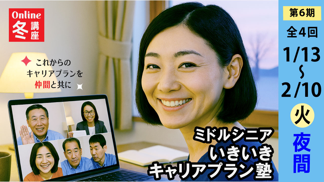 【2026年1月13日（火）冬講座スタート｜第6期・オンライン開催】～これからのキャリアを考える～ミドル・シニアいきいきキャリアプラン塾（全4回＋キャリアコンサルティング2回）