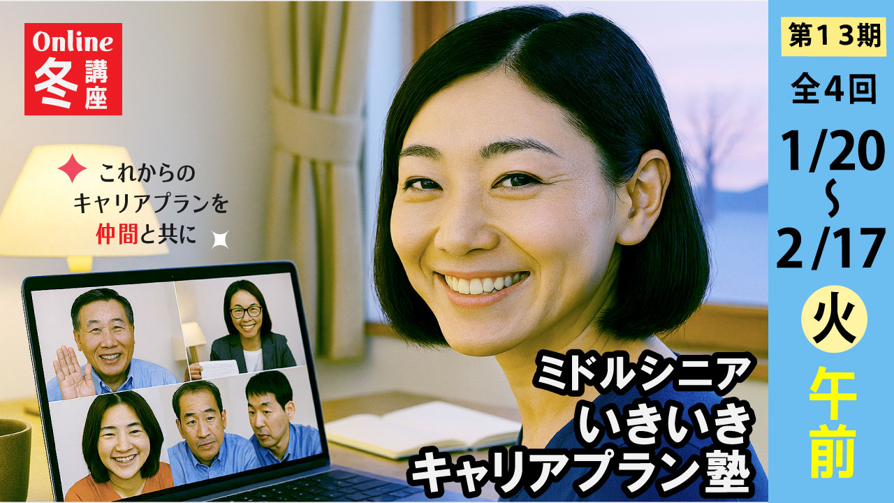 【2026年1月20日（火）冬講座スタート｜第13期・オンライン開催】～これからのキャリアを考える～ミドル・シニアいきいきキャリアプラン塾（全4回＋キャリアコンサルティング2回）