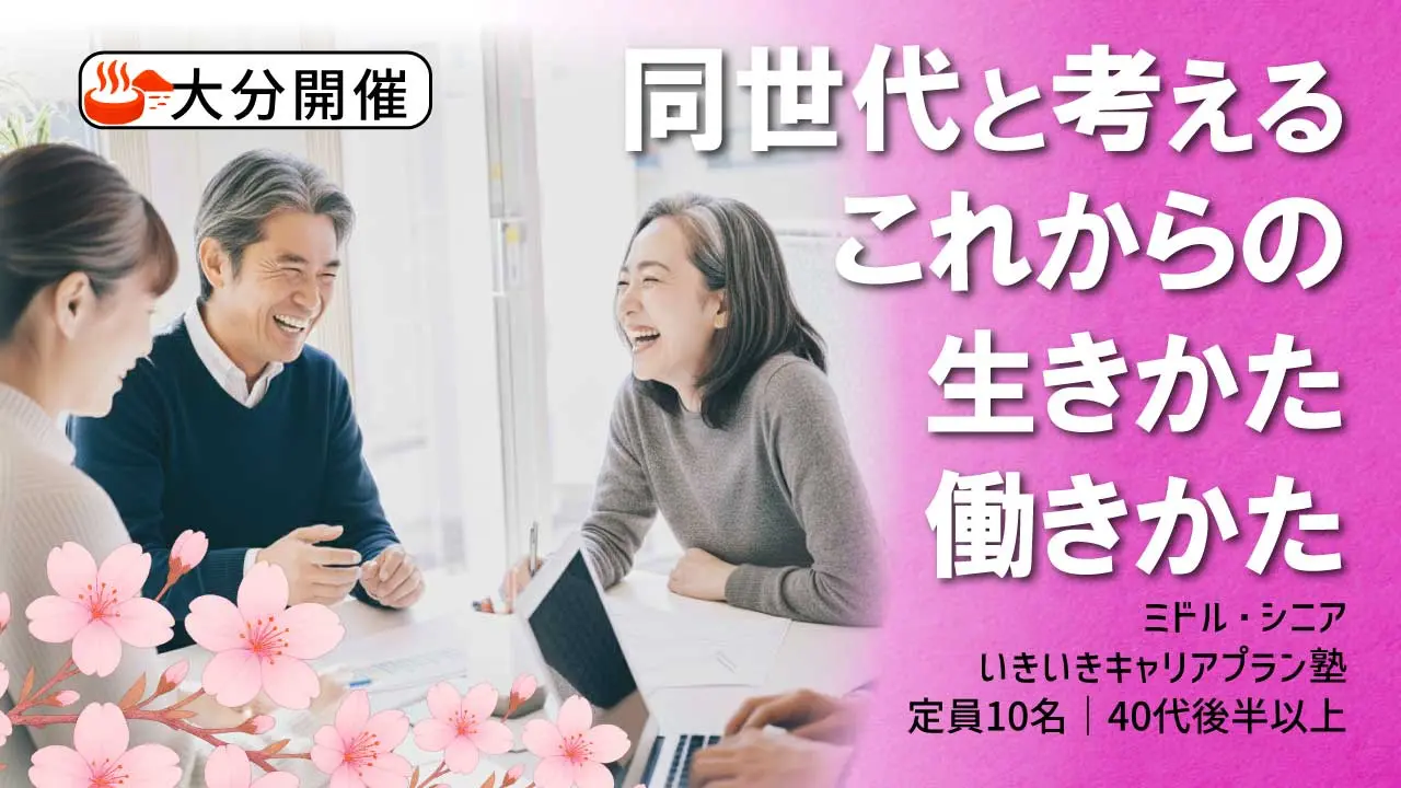 【5月30日（土）春講座スタート｜大分開催】人生100年時代への挑戦！ミドル・シニアいきいきキャリアプラン塾（全4回＋キャリアコンサルティング2回）