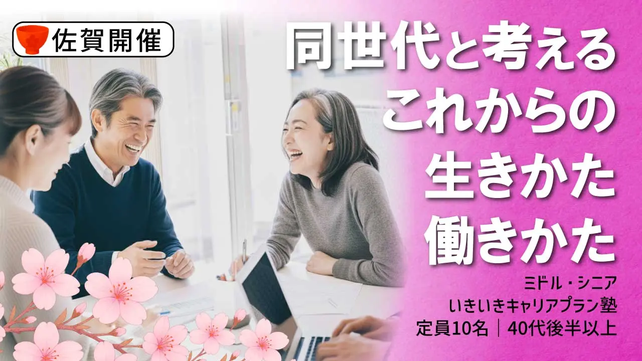 【5月30日（土）春講座スタート｜佐賀開催】人生100年時代への挑戦！ミドル・シニアいきいきキャリアプラン塾（全4回＋キャリアコンサルティング2回）
