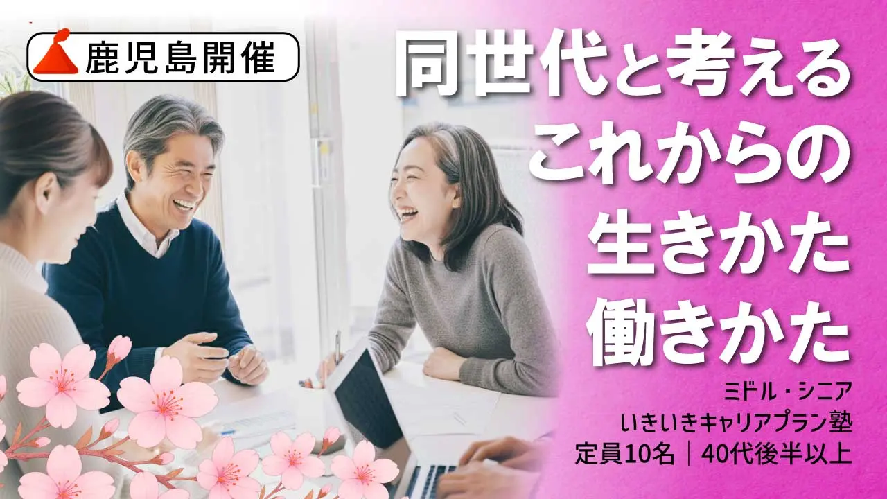 【6月6日（土）春講座スタート｜鹿児島開催】人生100年時代への挑戦！ミドル・シニアいきいきキャリアプラン塾（全4回＋キャリアコンサルティング2回）