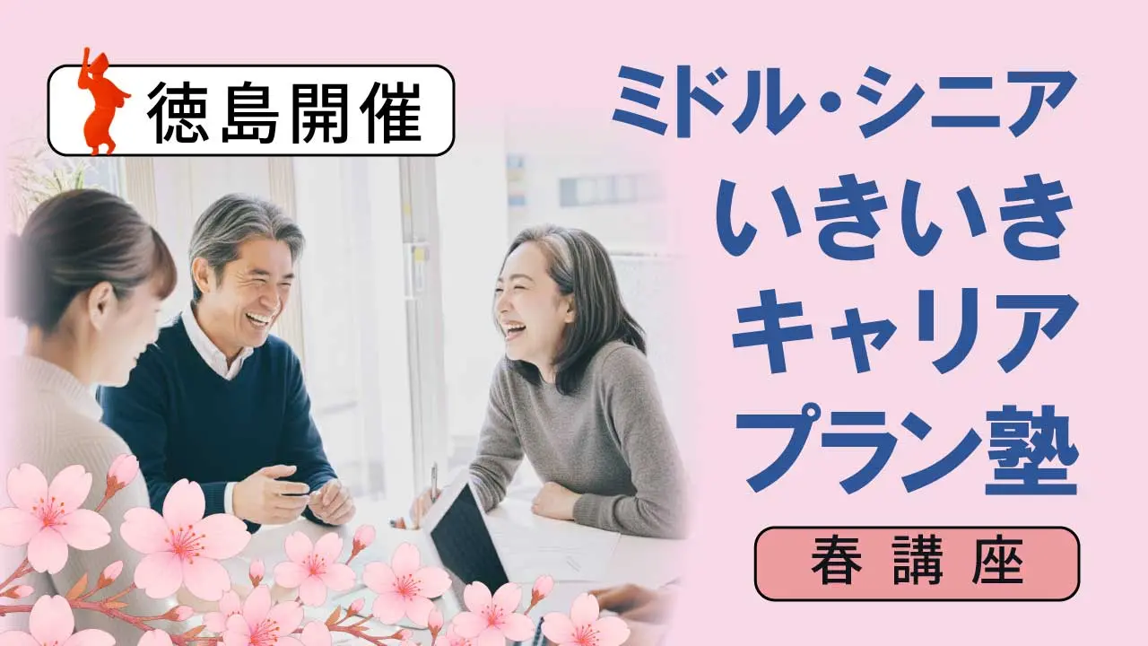 【5月20日（水）春講座スタート｜徳島開催】人生100年時代への挑戦！ミドル・シニアいきいきキャリアプラン塾（全4回＋キャリアコンサルティング2回）
