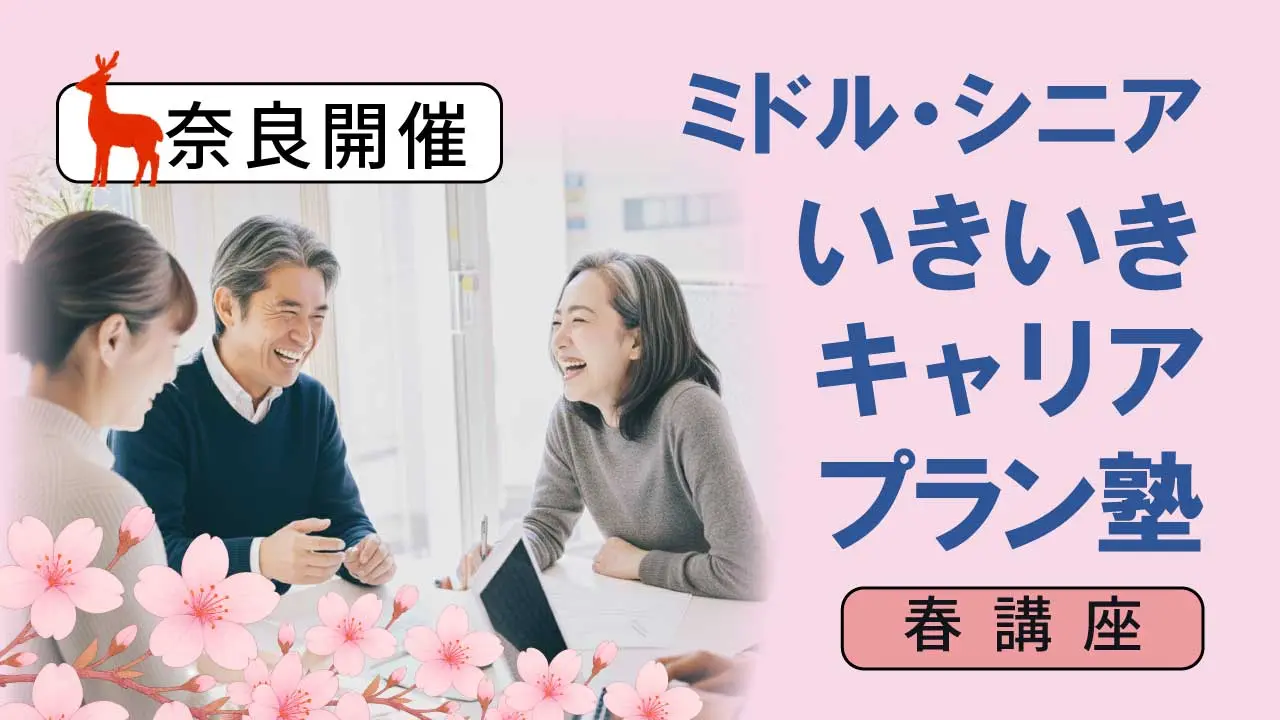 【5月27日（水）春講座スタート｜奈良開催】人生100年時代への挑戦！ミドル・シニアいきいきキャリアプラン塾（全4回＋キャリアコンサルティング2回）