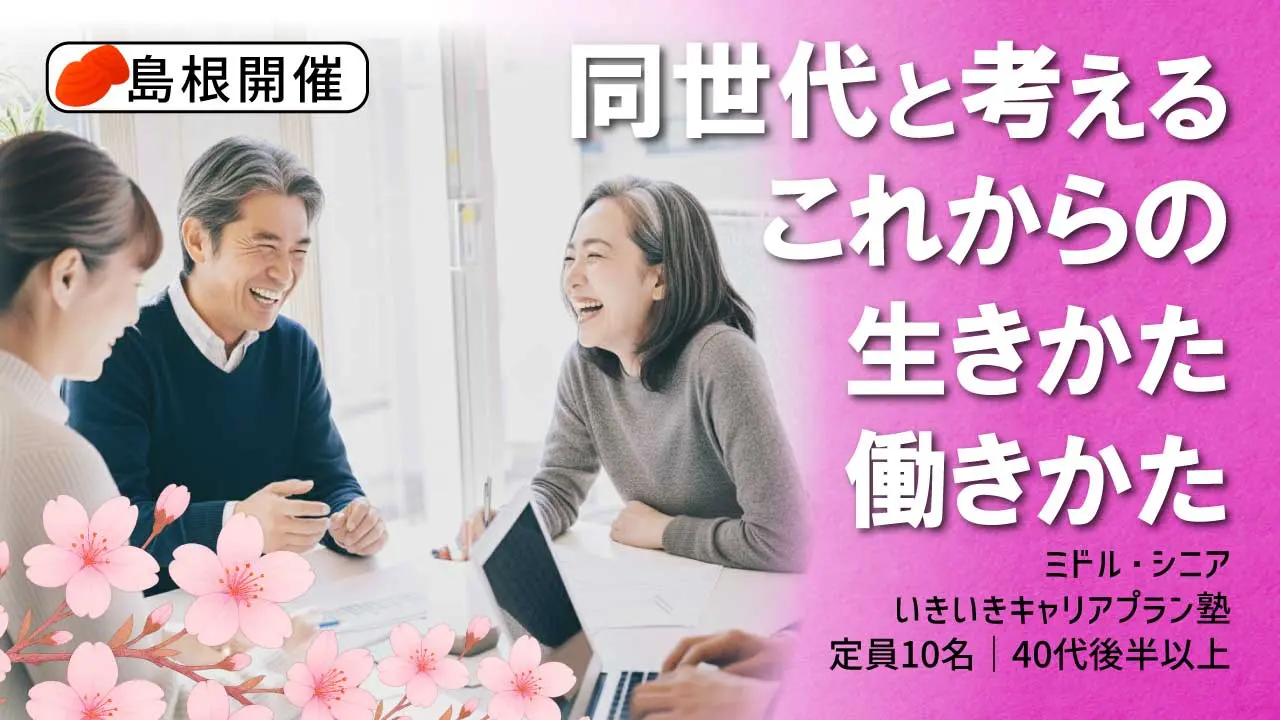 【5月19日（火）春講座スタート｜島根開催】人生100年時代への挑戦！ミドル・シニアいきいきキャリアプラン塾（全4回＋キャリアコンサルティング2回）