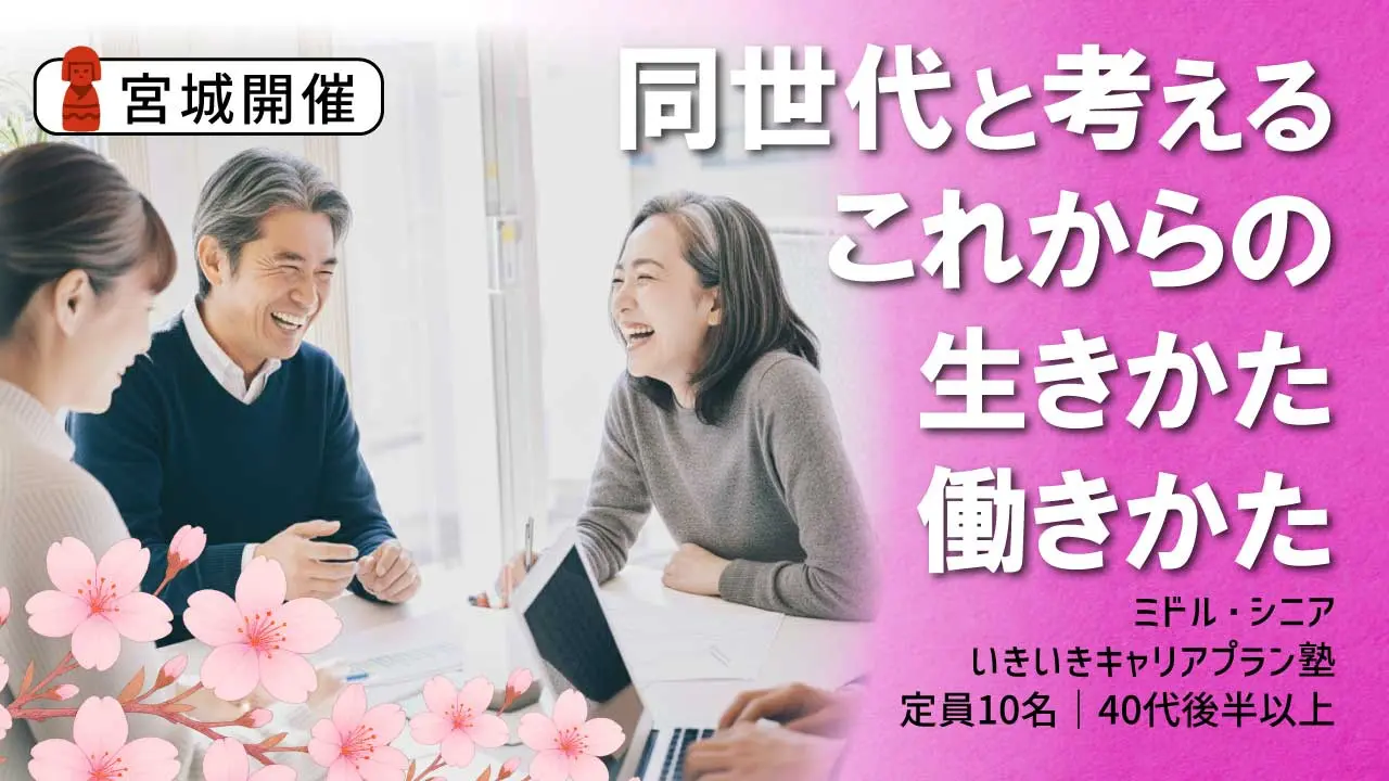 【6月13日（土）春講座スタート｜宮城開催】人生100年時代への挑戦！ミドル・シニアいきいきキャリアプラン塾（全4回＋キャリアコンサルティング2回）