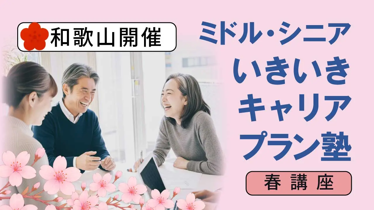 【5月20日（水）春講座スタート｜和歌山開催】人生100年時代への挑戦！ミドル・シニアいきいきキャリアプラン塾（全4回＋キャリアコンサルティング2回）