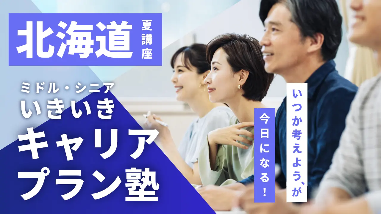 【7月28日（火）夏講座スタート｜北海道開催】「いつか考えよう」が、今日になる！ミドル・シニアいきいきキャリアプラン塾（全4回＋キャリアコンサルティング）